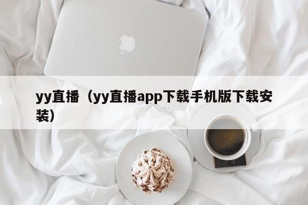 yy直播（yy直播app下载手机版下载安装）